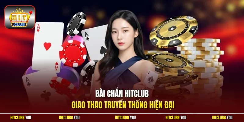 Bài chắn HitClub giao thao truyền thống hiện đại