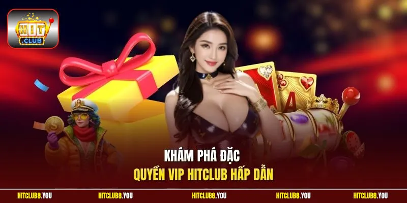 Khám phá đặc quyền VIP Hitclub hấp dẫn