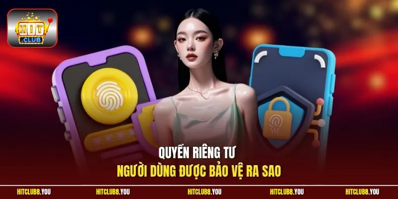 Quyền riêng tư người dùng được bảo vệ ra sao