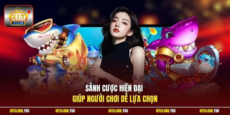 Sảnh cược hiện đại giúp người chơi dễ lựa chọn