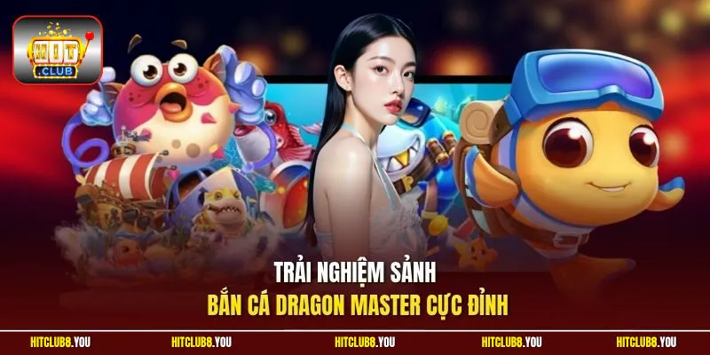 Trải nghiệm sảnh bắn cá Dragon Master cực đỉnh
